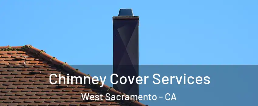  Chimney Cover Services West Sacramento - CA