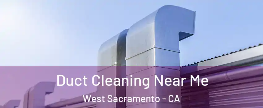  Duct Cleaning Near Me West Sacramento - CA