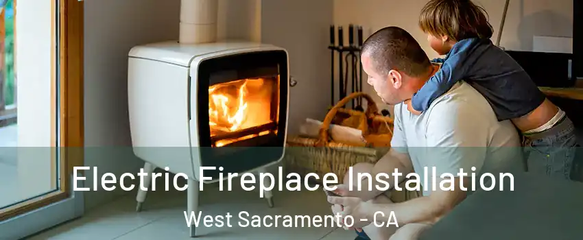  Electric Fireplace Installation West Sacramento - CA