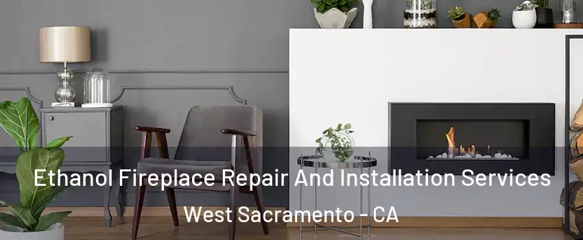  Ethanol Fireplace Repair And Installation Services West Sacramento - CA