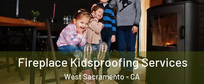  Fireplace Kidsproofing Services West Sacramento - CA