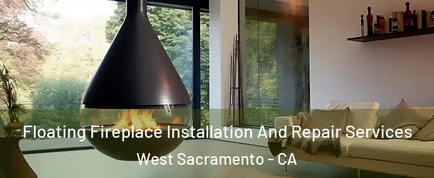 Floating Fireplace Installation And Repair Services West Sacramento - CA