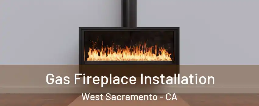  Gas Fireplace Installation West Sacramento - CA