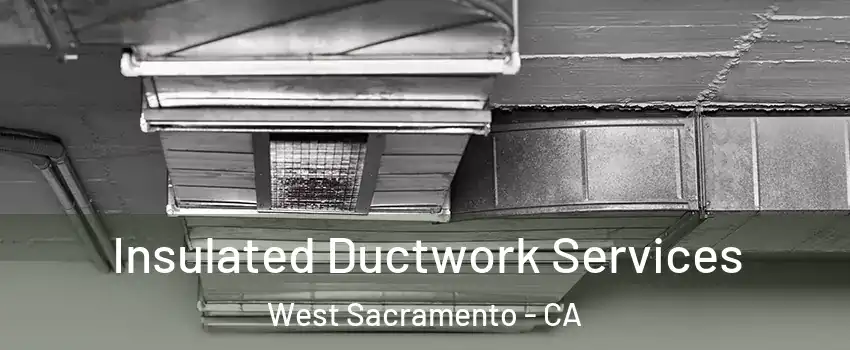  Insulated Ductwork Services West Sacramento - CA