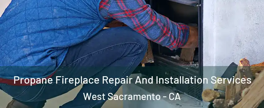 Propane Fireplace Repair And Installation Services West Sacramento - CA