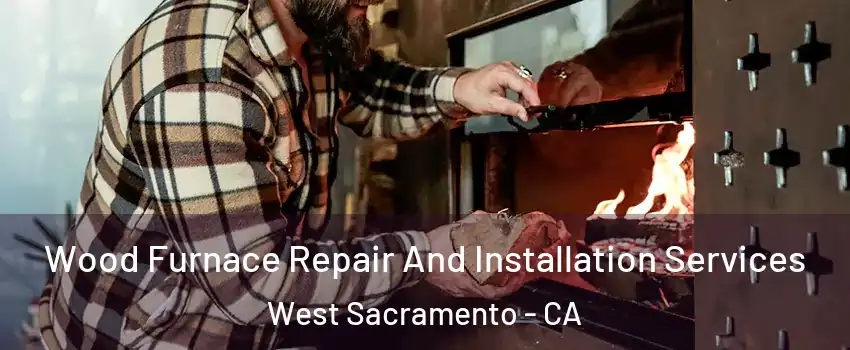  Wood Furnace Repair And Installation Services West Sacramento - CA